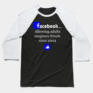 Facebook- Allowing adults imaginary friends since 2004 Baseball T-Shirt